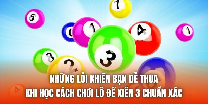 Những lỗi khiến bạn dễ thua khi học cách chơi lô đề xiên 3 chuẩn xác