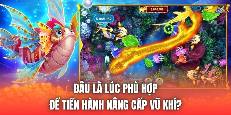 Đâu là lúc phù hợp để tiến hành nâng cấp vũ khí?